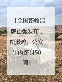 全国畜牧品牌百强发布，松滋鸡、公安牛肉跻身50强