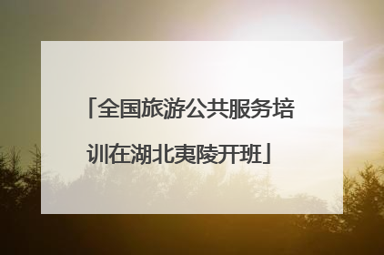 全国旅游公共服务培训在湖北夷陵开班