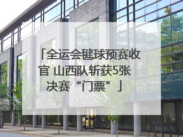 全运会毽球预赛收官 山西队斩获5张决赛“门票”