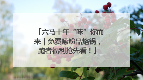 六马十年“味”你而来｜免费嗦粉品烙锅，跑者福利抢先看！