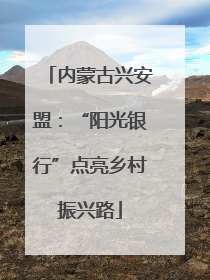 内蒙古兴安盟：“阳光银行”点亮乡村振兴路