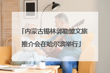 内蒙古锡林郭勒盟文旅推介会在哈尔滨举行