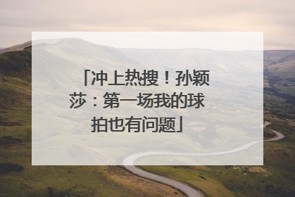 冲上热搜！孙颖莎：第一场我的球拍也有问题