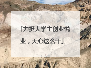 力挺大学生创业悦业，天心这么干