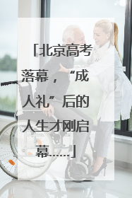 北京高考落幕，“成人礼”后的人生才刚启幕……