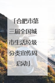 合肥市第三届全国城市生活垃圾分类宣传周启动