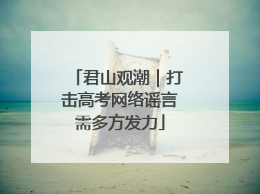君山观潮｜打击高考网络谣言需多方发力
