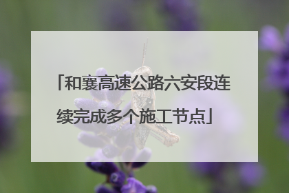 和襄高速公路六安段连续完成多个施工节点