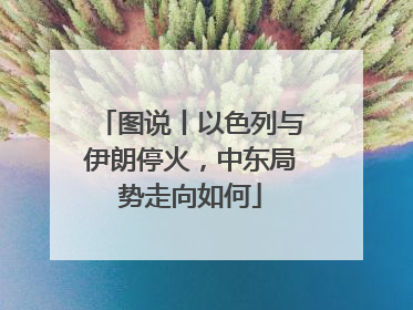 图说丨以色列与伊朗停火，中东局势走向如何