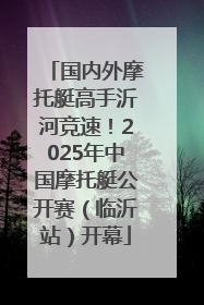 国内外摩托艇高手沂河竞速！2025年中国摩托艇公开赛（临沂站）开幕