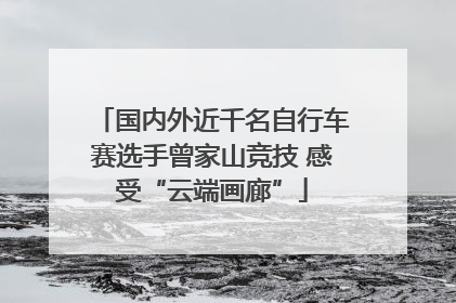 国内外近千名自行车赛选手曾家山竞技 感受“云端画廊”