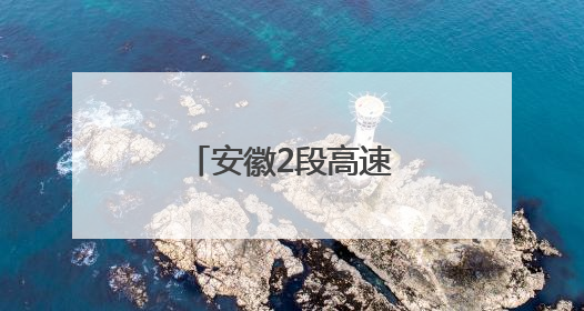 安徽2段高速，即将通车！