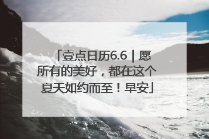 壹点日历6.6｜愿所有的美好，都在这个夏天如约而至！早安