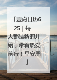 壹点日历6.25｜每一天都是新的开始，带着热爱前行！早安周三