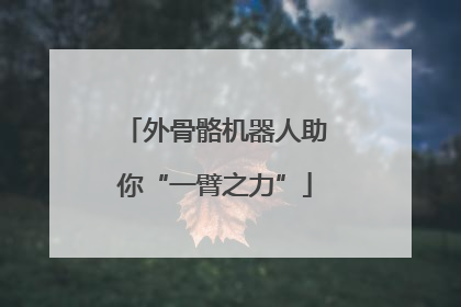 外骨骼机器人助你“一臂之力”