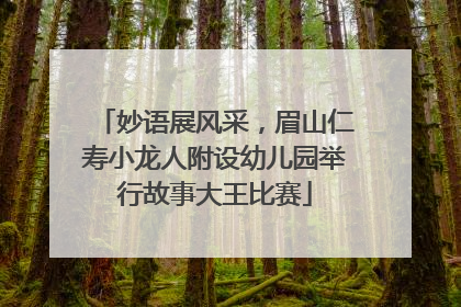 妙语展风采，眉山仁寿小龙人附设幼儿园举行故事大王比赛