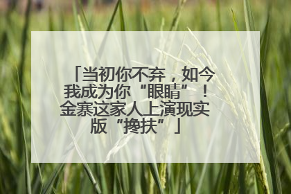 当初你不弃，如今我成为你“眼睛”！金寨这家人上演现实版“搀扶”