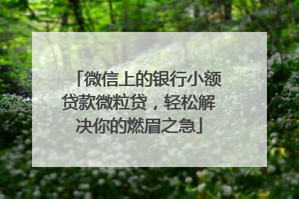 微信上的银行小额贷款微粒贷，轻松解决你的燃眉之急