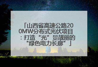 山西省高速公路200MW分布式光伏项目：打造“光”景靓丽的“绿色电力长廊”