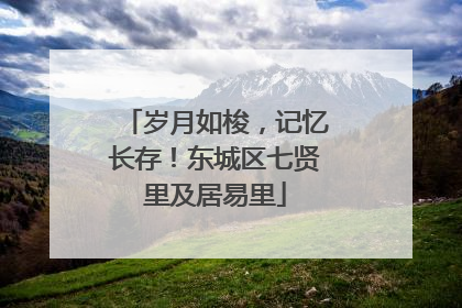 岁月如梭，记忆长存！东城区七贤里及居易里