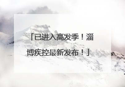 已进入高发季！淄博疾控最新发布！