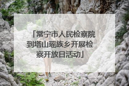常宁市人民检察院到塔山瑶族乡开展检察开放日活动