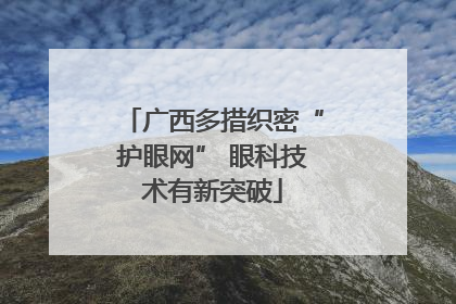 广西多措织密“护眼网” 眼科技术有新突破