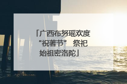 广西布努瑶欢度“祝著节” 祭祀始祖密洛陀