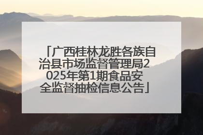 广西桂林龙胜各族自治县市场监督管理局2025年第1期食品安全监督抽检信息公告