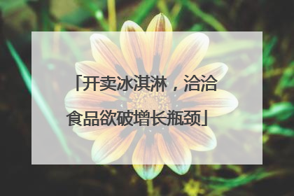 开卖冰淇淋，洽洽食品欲破增长瓶颈
