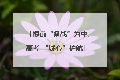 提前“备战”为中、高考 “城心”护航