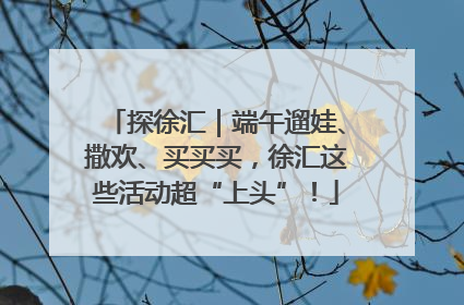 探徐汇｜端午遛娃、撒欢、买买买，徐汇这些活动超“上头”！