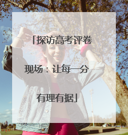 探访高考评卷现场：让每一分有理有据