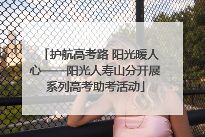 护航高考路 阳光暖人心——阳光人寿山分开展系列高考助考活动