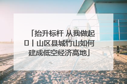 抬升标杆 从我做起⑭丨山区县城竹山如何建成低空经济高地