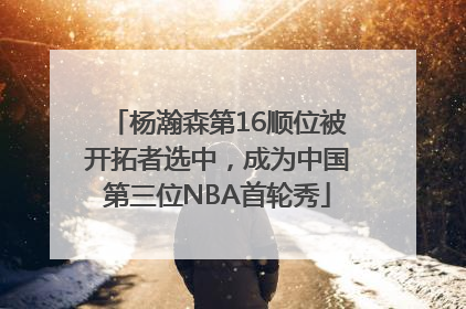 杨瀚森第16顺位被开拓者选中，成为中国第三位NBA首轮秀