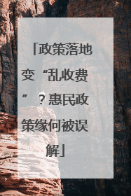 政策落地变“乱收费”？惠民政策缘何被误解