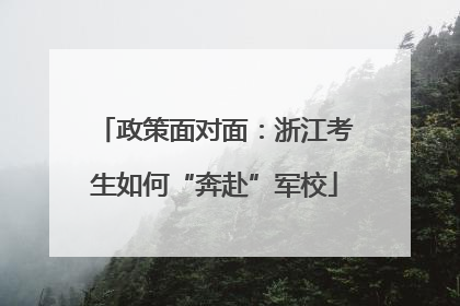 政策面对面：浙江考生如何“奔赴”军校
