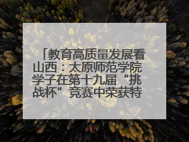 教育高质量发展看山西：太原师范学院学子在第十九届“挑战杯”竞赛中荣获特等奖两项
