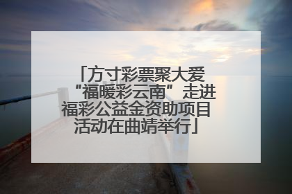 方寸彩票聚大爱 “福暖彩云南”走进福彩公益金资助项目活动在曲靖举行