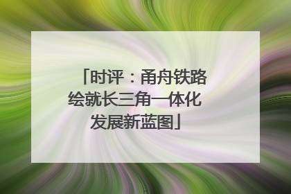 时评：甬舟铁路绘就长三角一体化发展新蓝图
