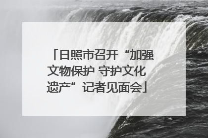 日照市召开“加强文物保护 守护文化遗产”记者见面会
