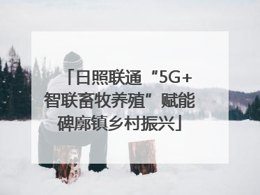 日照联通“5G+智联畜牧养殖”赋能碑廓镇乡村振兴