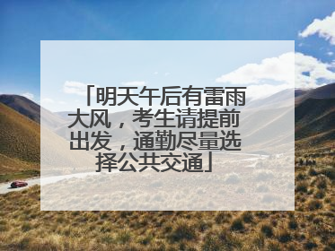 明天午后有雷雨大风，考生请提前出发，通勤尽量选择公共交通