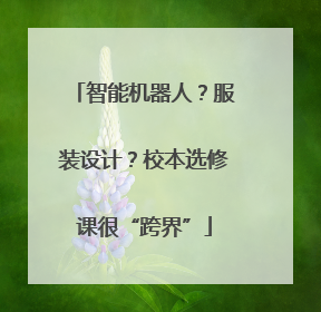 智能机器人？服装设计？校本选修课很“跨界”