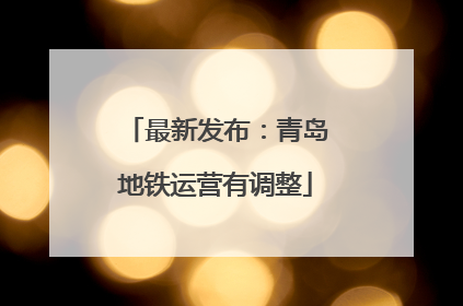 最新发布：青岛地铁运营有调整