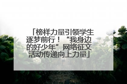 榜样力量引领学生逐梦前行！“我身边的好少年”网络征文活动传递向上力量