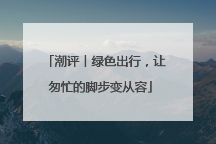 潮评丨绿色出行，让匆忙的脚步变从容