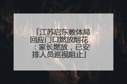 江苏启东教体局回应门口燃放烟花：家长燃放，已安排人员巡视阻止