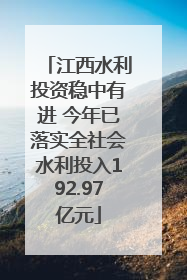 江西水利投资稳中有进 今年已落实全社会水利投入192.97亿元